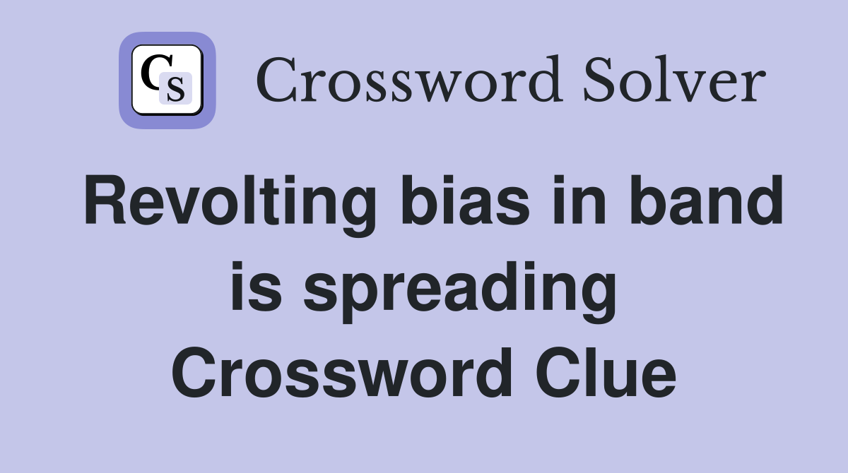 Revolting bias in band is spreading Crossword Clue
