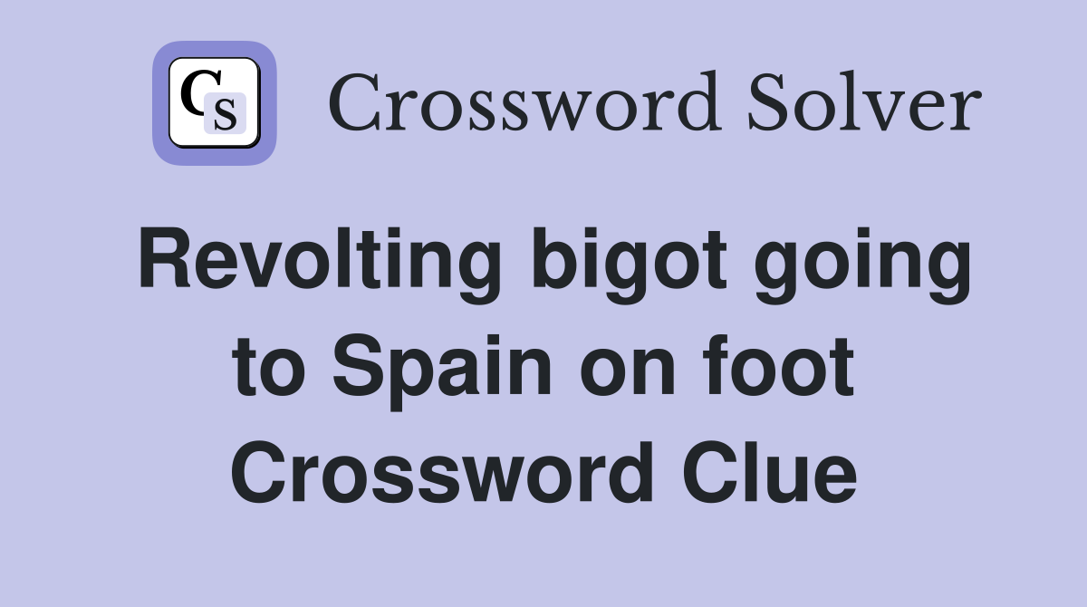 Revolting bigot going to Spain on foot Crossword Clue