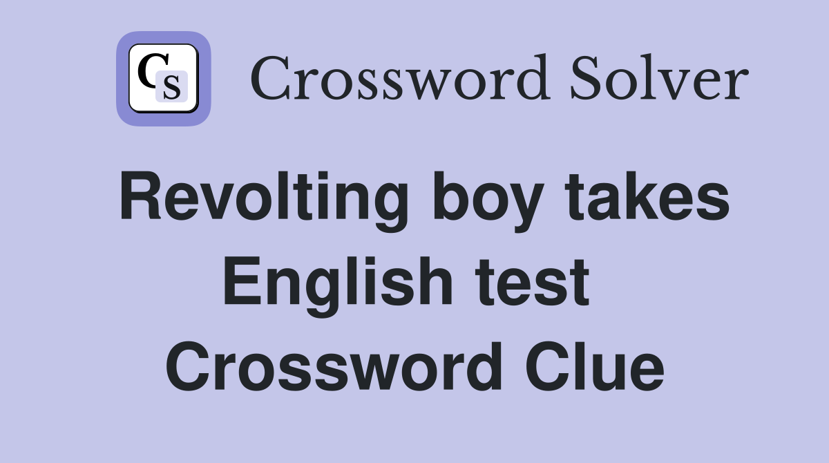 Revolting boy takes English test  Crossword Clue