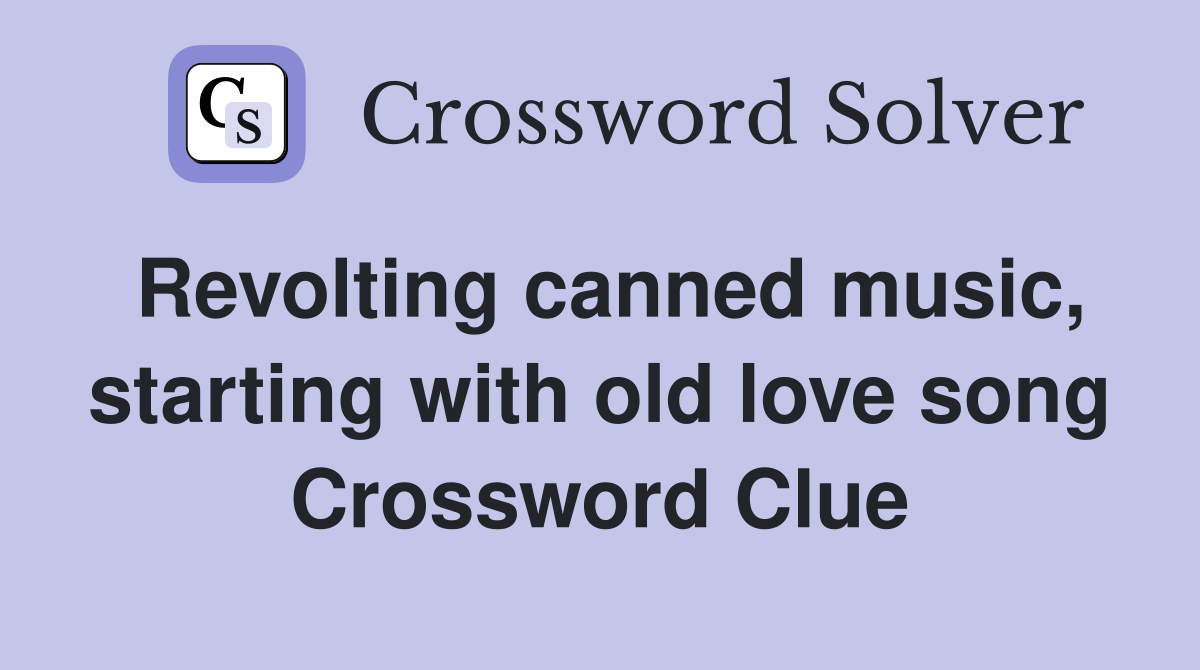 Revolting canned music, starting with old love song Crossword Clue