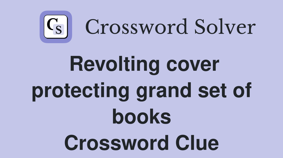 Revolting cover protecting grand set of books Crossword Clue