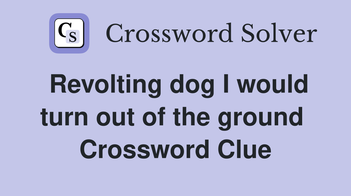 Revolting dog I would turn out of the ground  Crossword Clue