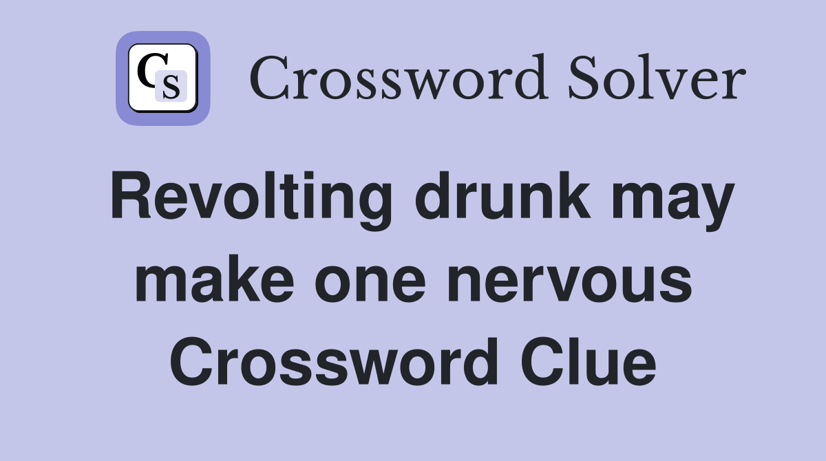 Revolting drunk may make one nervous Crossword Clue