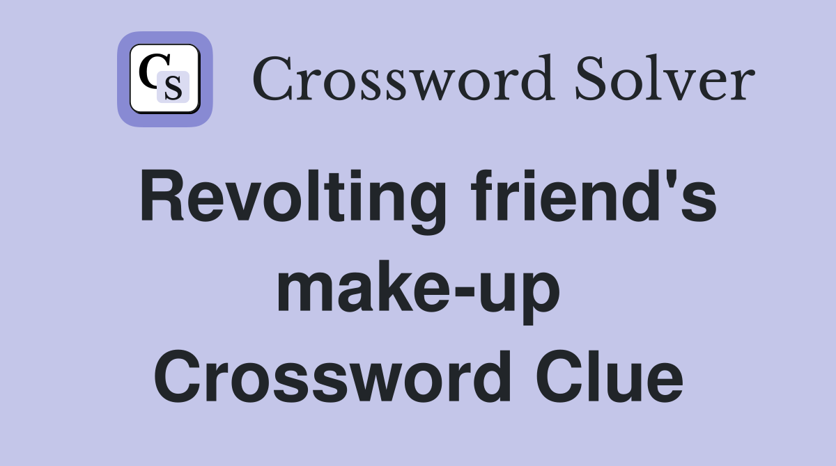 Revolting friend's make-up Crossword Clue