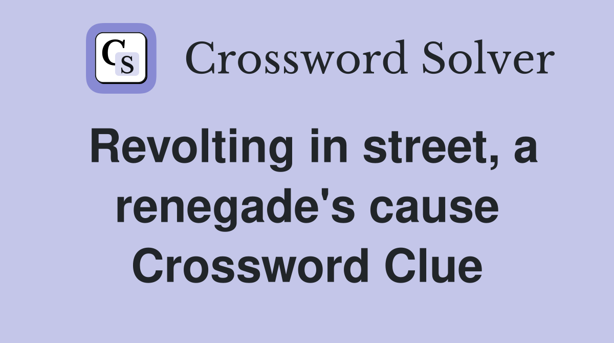 Revolting in street, a renegade's cause Crossword Clue