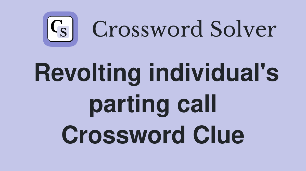 Revolting individual's parting call Crossword Clue