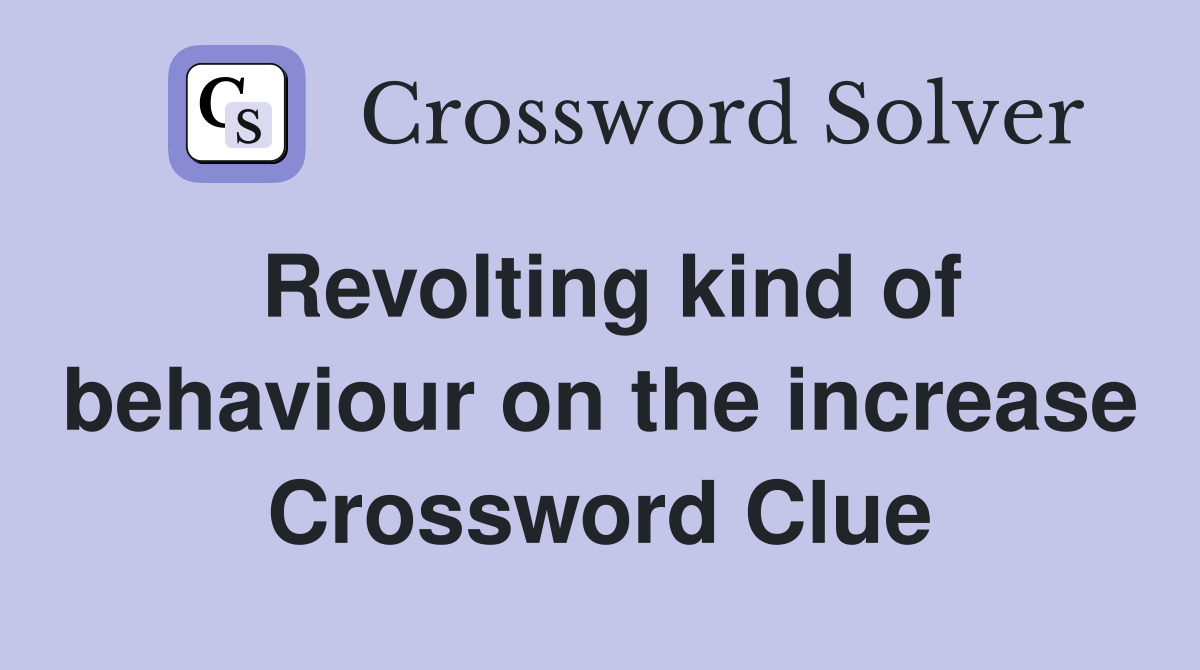 Revolting kind of behaviour on the increase Crossword Clue