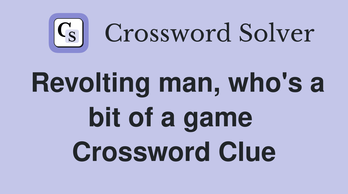 Revolting man, who's a bit of a game  Crossword Clue