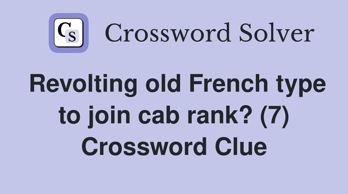 Revolting old French type to join cab rank? (7) Crossword Clue