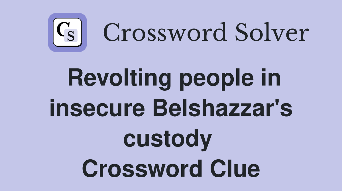 Revolting people in insecure Belshazzar's custody  Crossword Clue