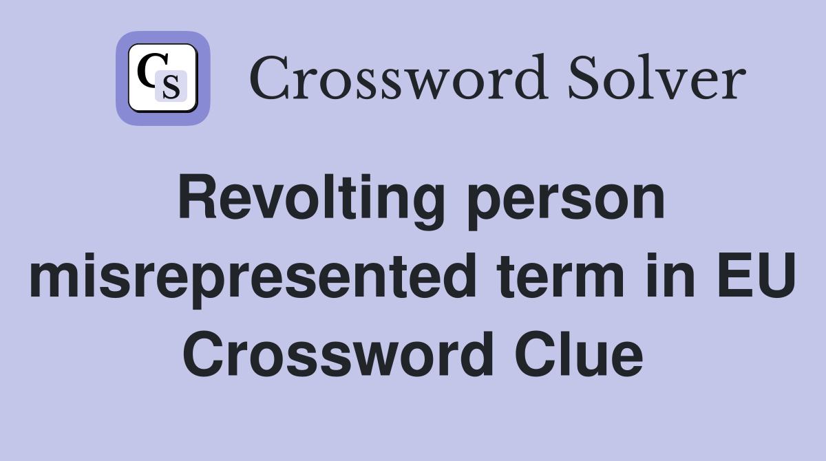 Revolting person misrepresented term in EU Crossword Clue