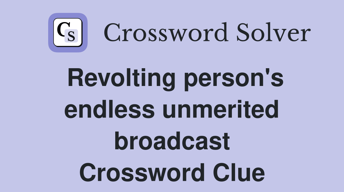 Revolting person's endless unmerited broadcast Crossword Clue