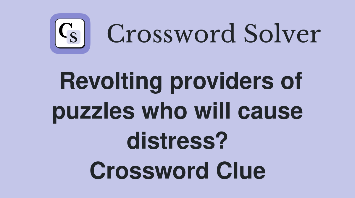 Revolting providers of puzzles who will cause distress? Crossword Clue