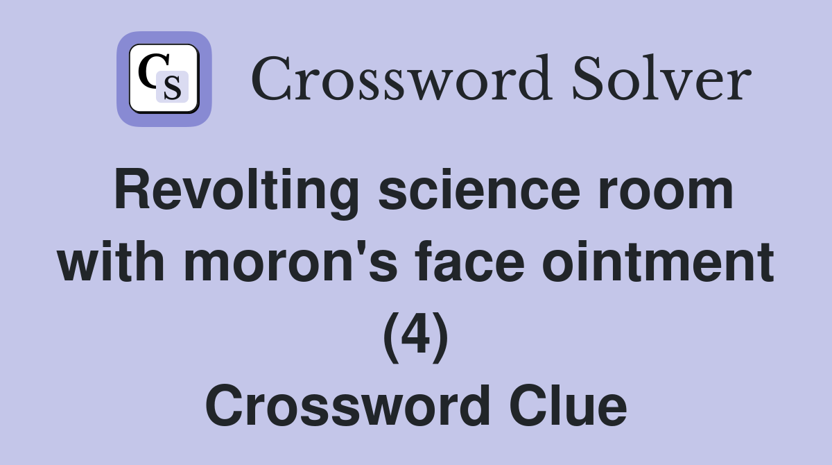 Revolting science room with moron's face ointment (4) Crossword Clue