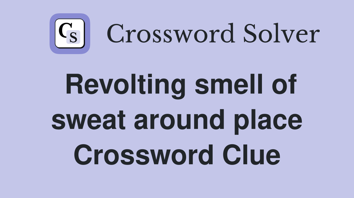 Revolting smell of sweat around place Crossword Clue