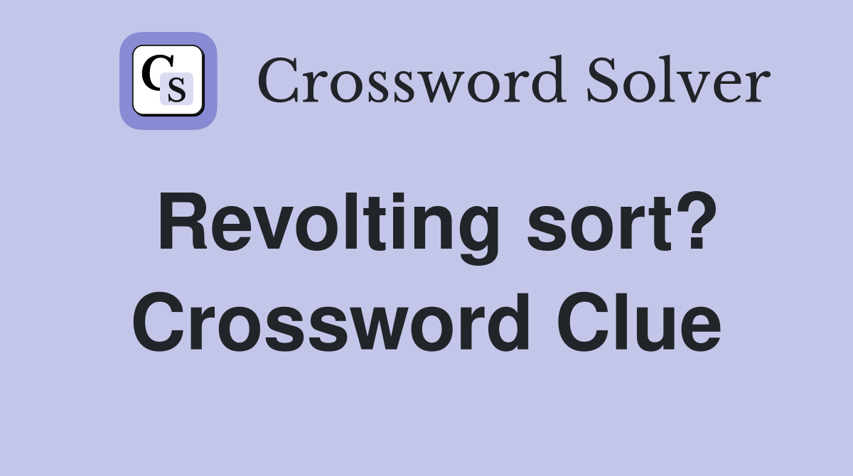Revolting sort? Crossword Clue