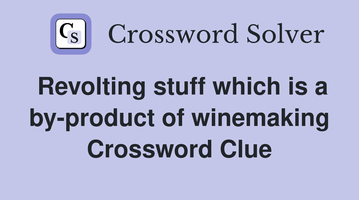 Revolting stuff which is a by-product of winemaking Crossword Clue