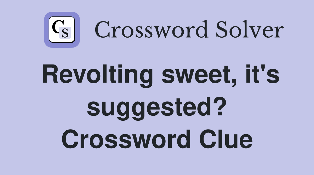 Revolting sweet, it's suggested? Crossword Clue