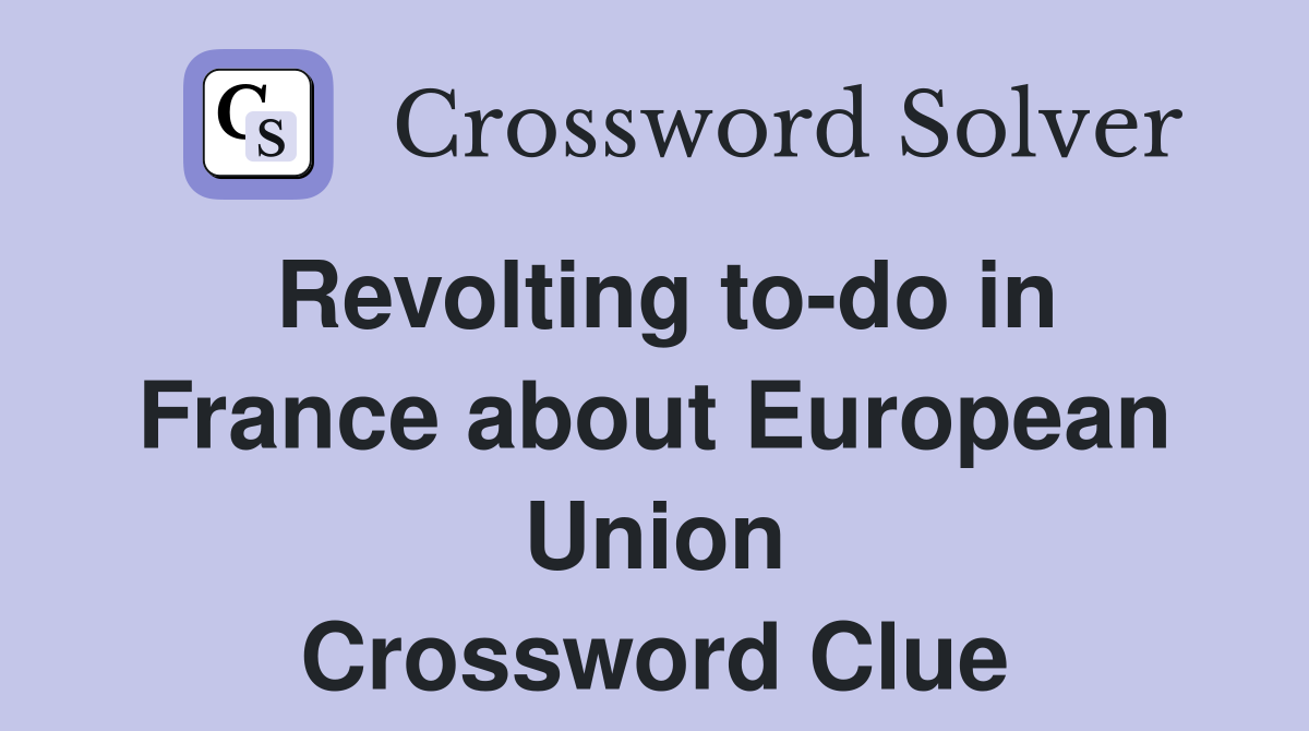 Revolting to-do in France about European Union Crossword Clue