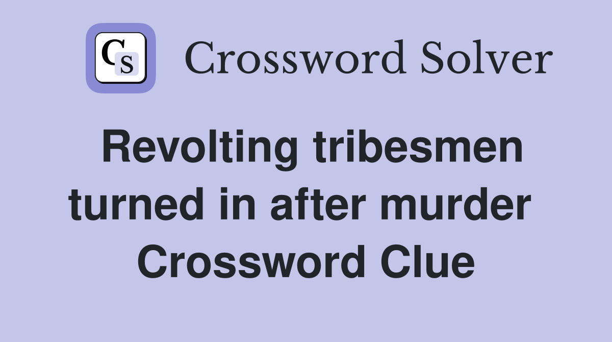 Revolting tribesmen turned in after murder  Crossword Clue
