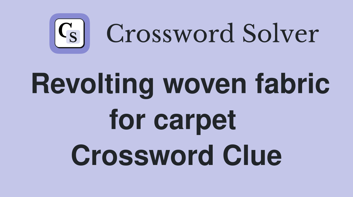 Revolting woven fabric for carpet  Crossword Clue