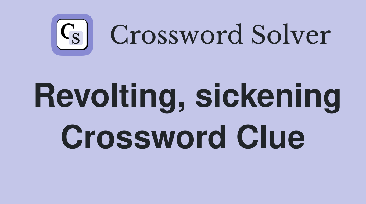 Revolting, sickening Crossword Clue