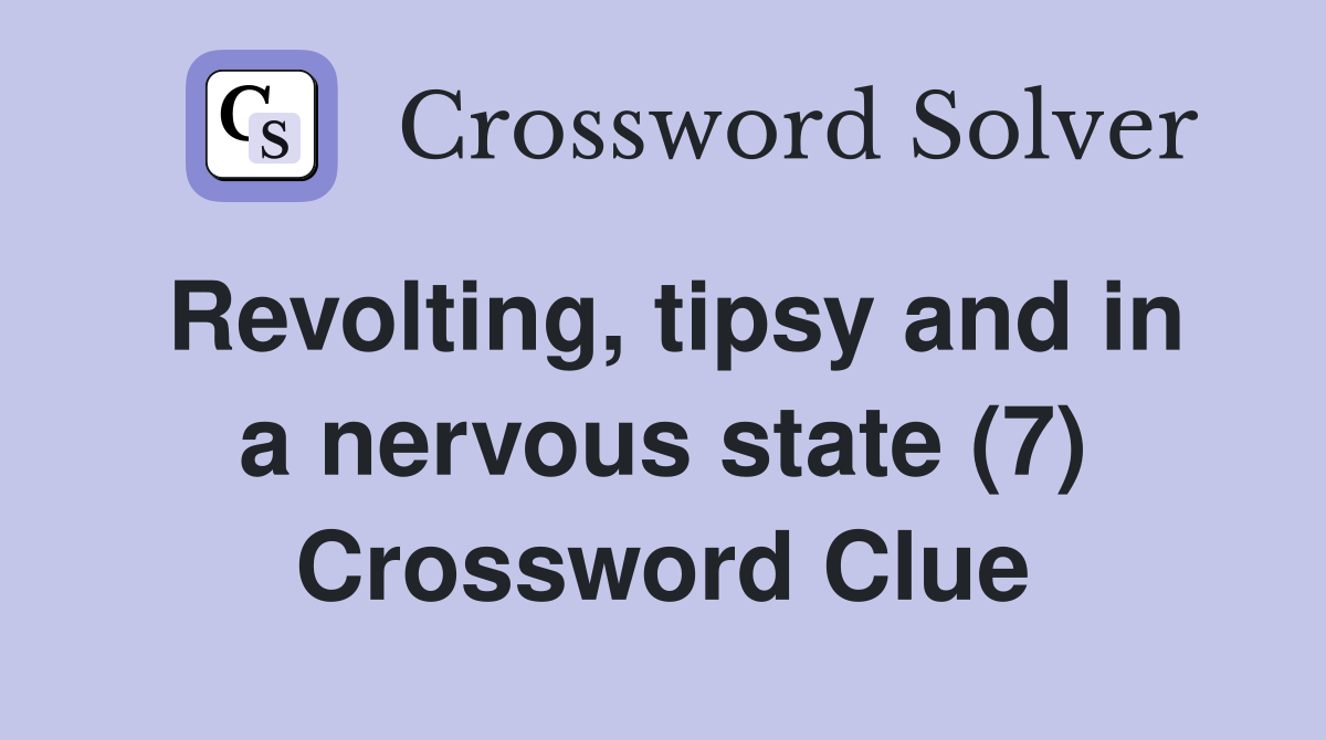 Revolting, tipsy and in a nervous state (7) Crossword Clue