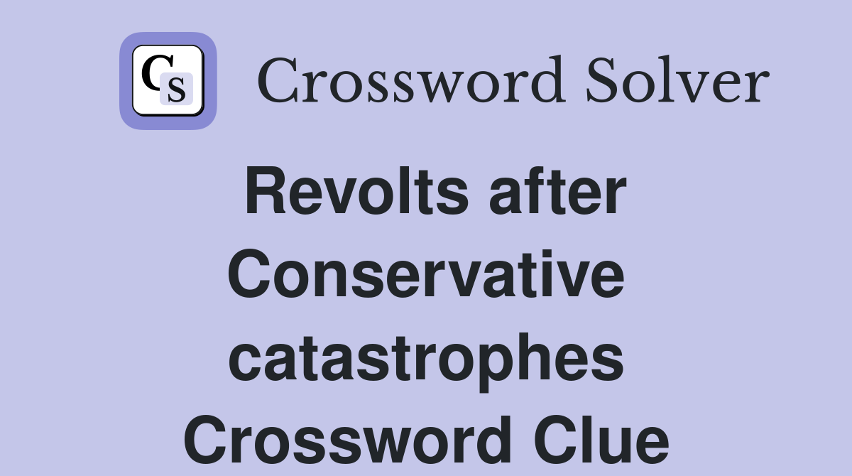 Revolts after Conservative catastrophes Crossword Clue