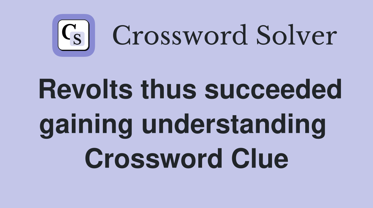 Revolts thus succeeded gaining understanding  Crossword Clue