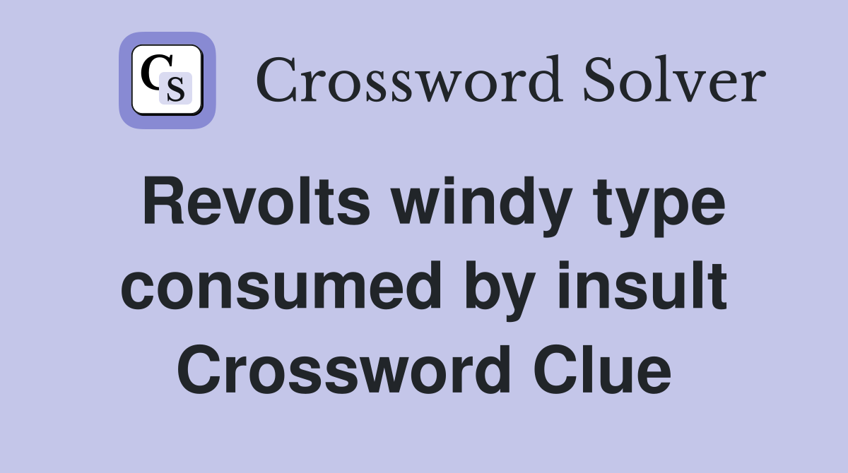 Revolts windy type consumed by insult Crossword Clue