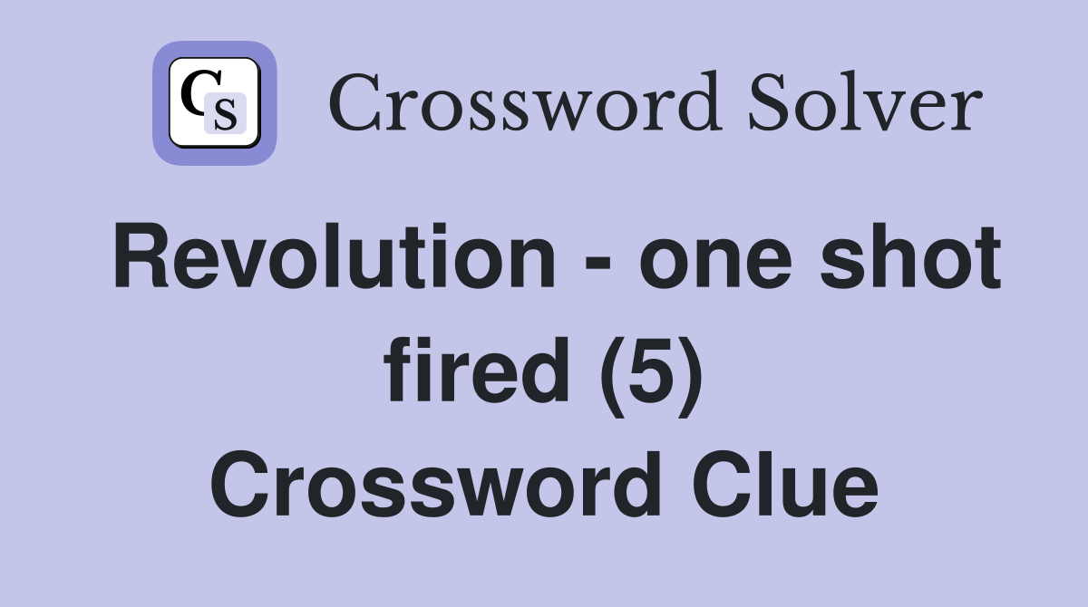Revolution - one shot fired (5) Crossword Clue
