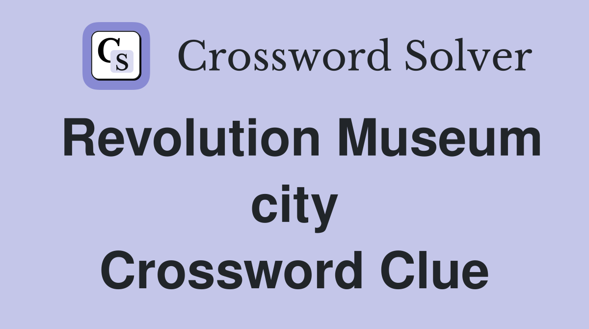Revolution Museum city Crossword Clue