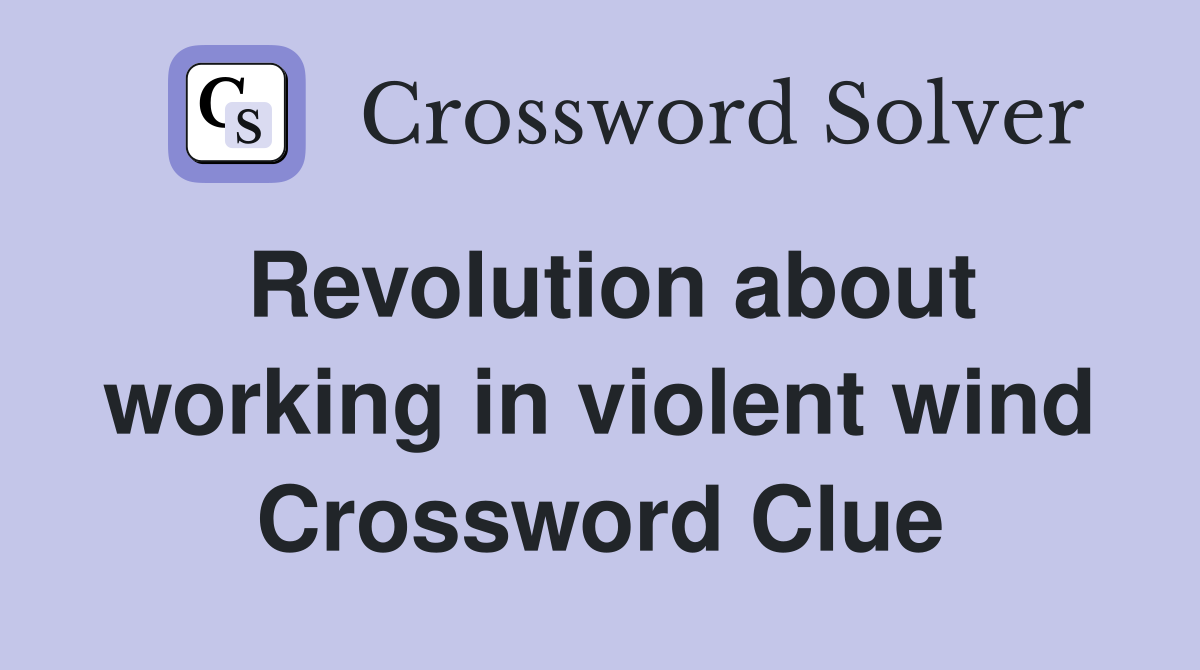 Revolution about working in violent wind Crossword Clue