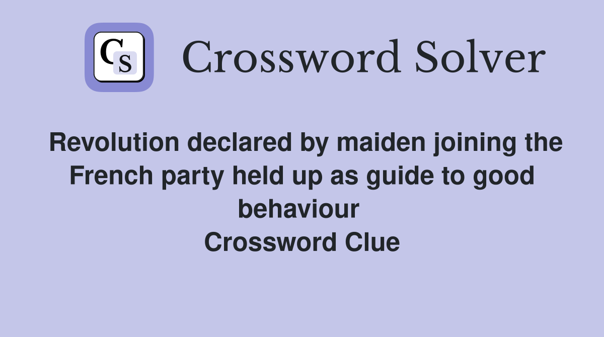 Revolution declared by maiden joining the French party held up as guide to good behaviour  Crossword Clue