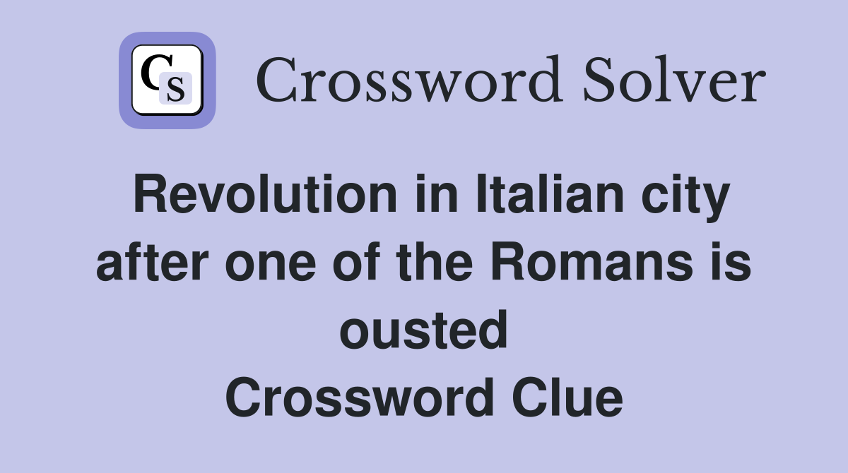 Revolution in Italian city after one of the Romans is ousted Crossword Clue