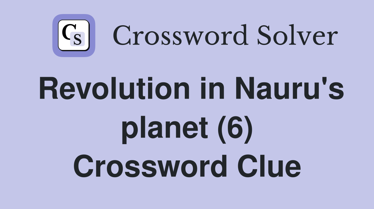 Revolution in Nauru's planet (6) Crossword Clue
