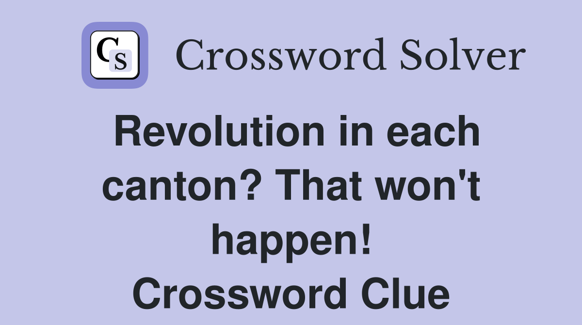 Revolution in each canton? That won't happen! Crossword Clue