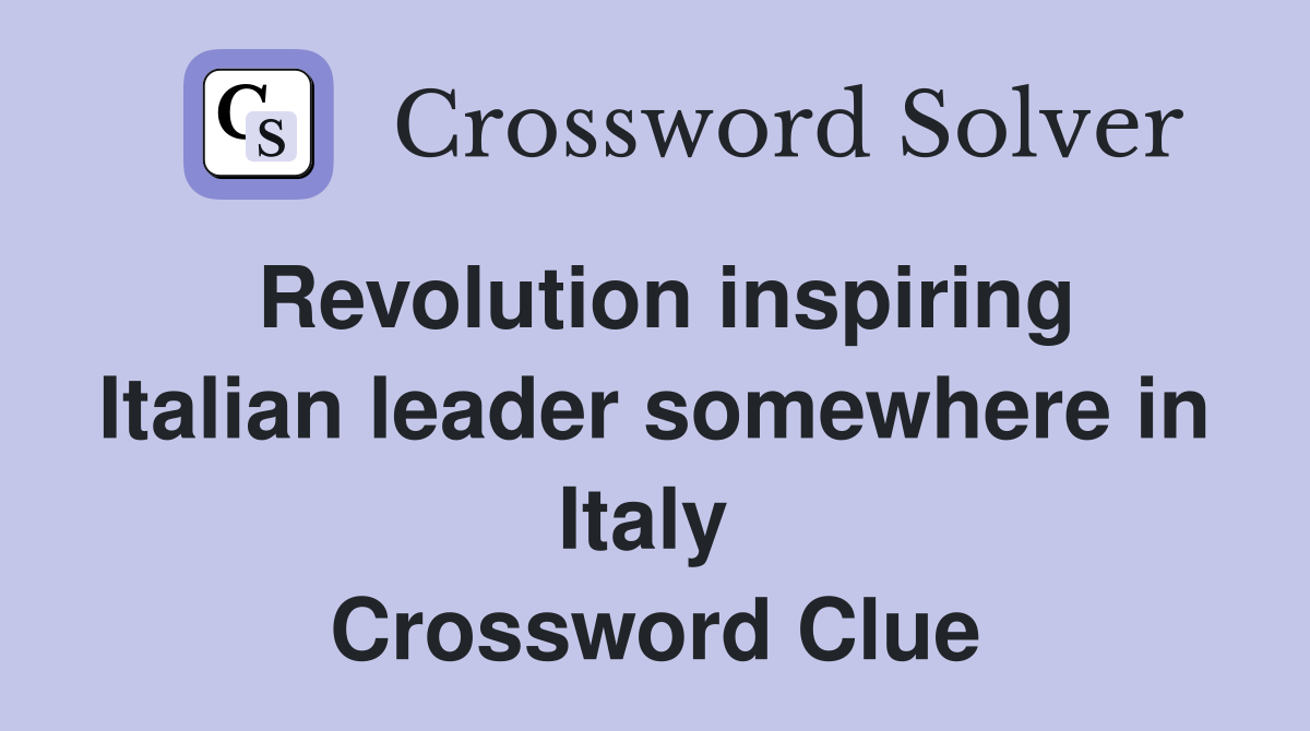 Revolution inspiring Italian leader somewhere in Italy  Crossword Clue