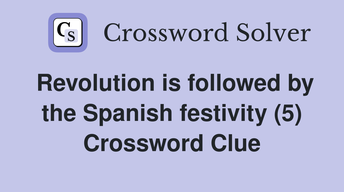 Revolution is followed by the Spanish festivity (5) Crossword Clue