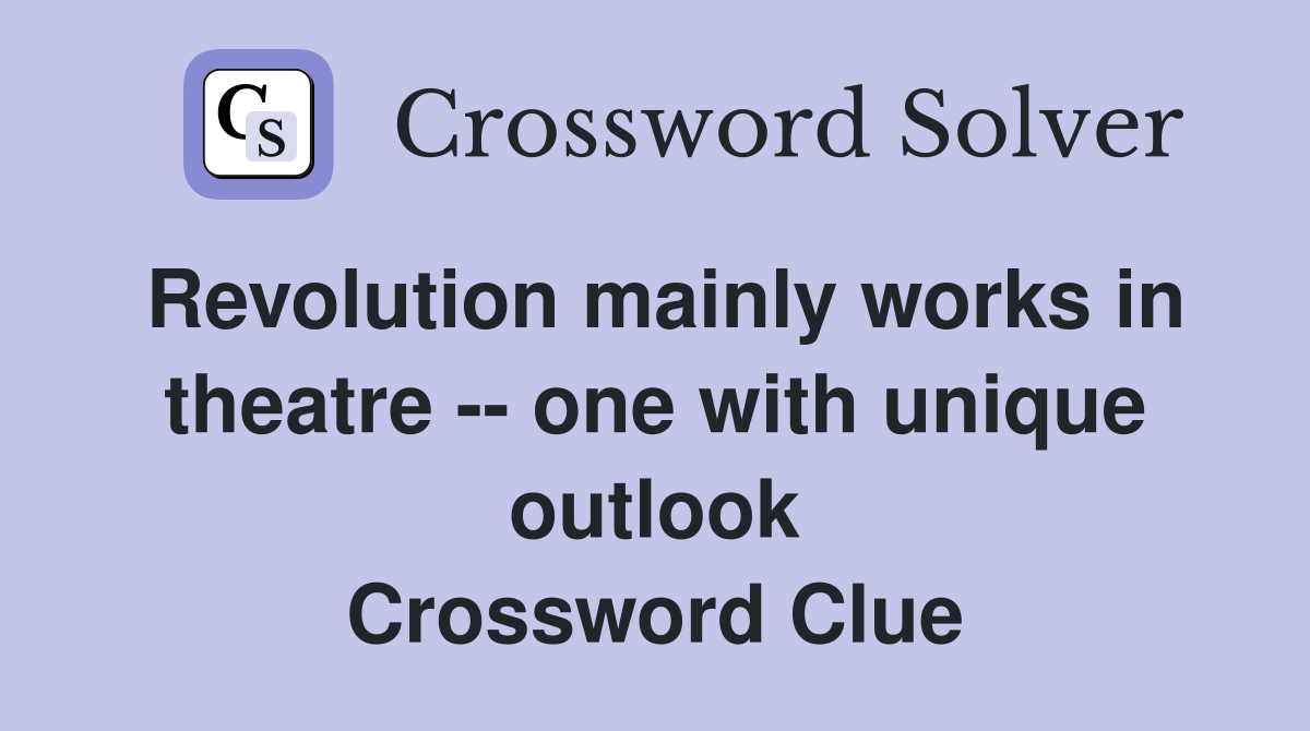 Revolution mainly works in theatre -- one with unique outlook Crossword Clue