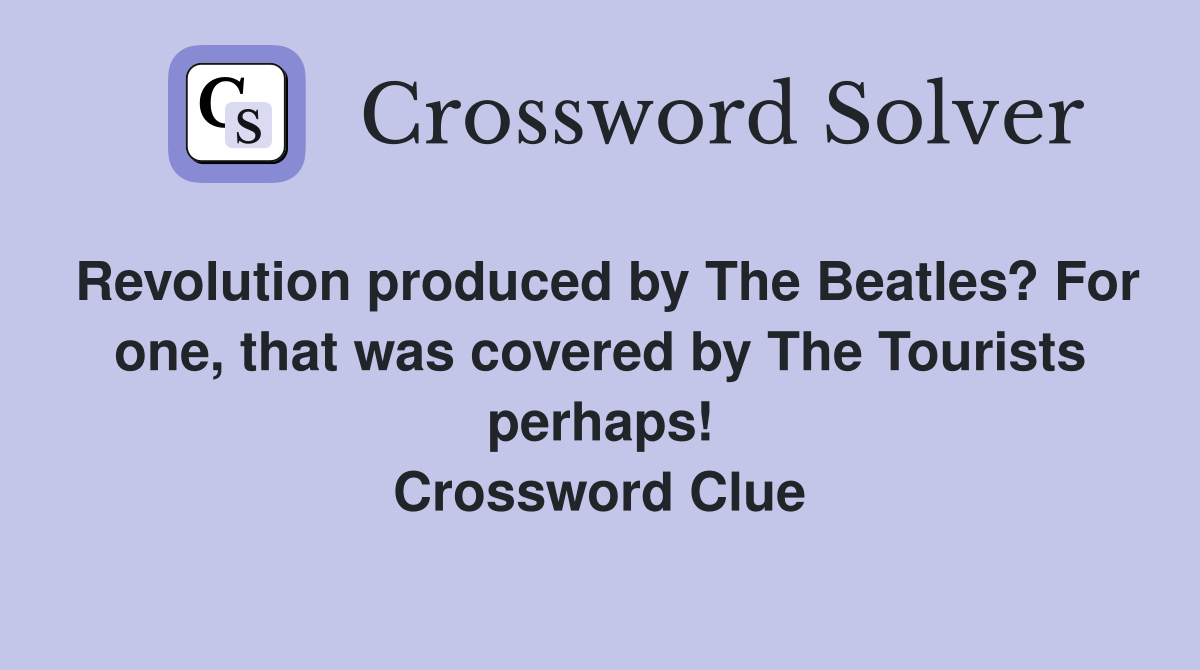 Revolution produced by The Beatles? For one, that was covered by The Tourists perhaps! Crossword Clue