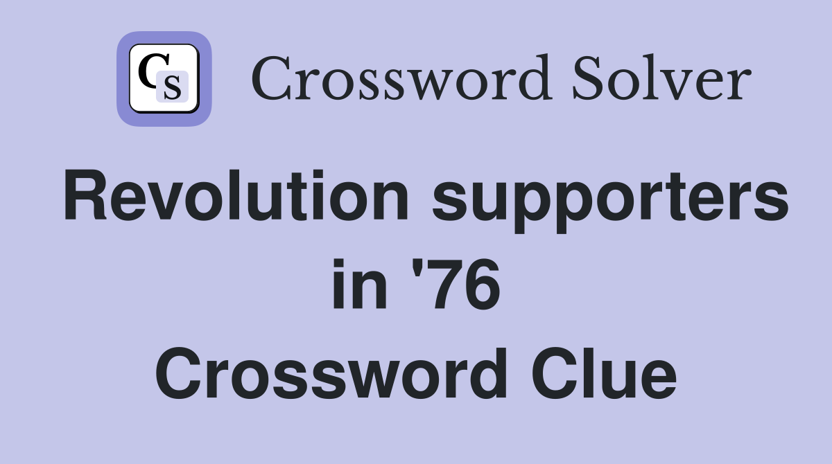 Revolution supporters in '76 Crossword Clue