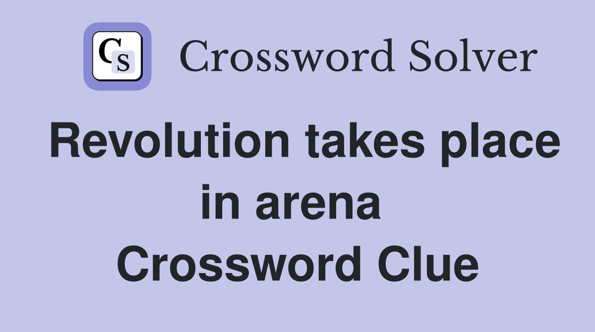 Revolution takes place in arena  Crossword Clue