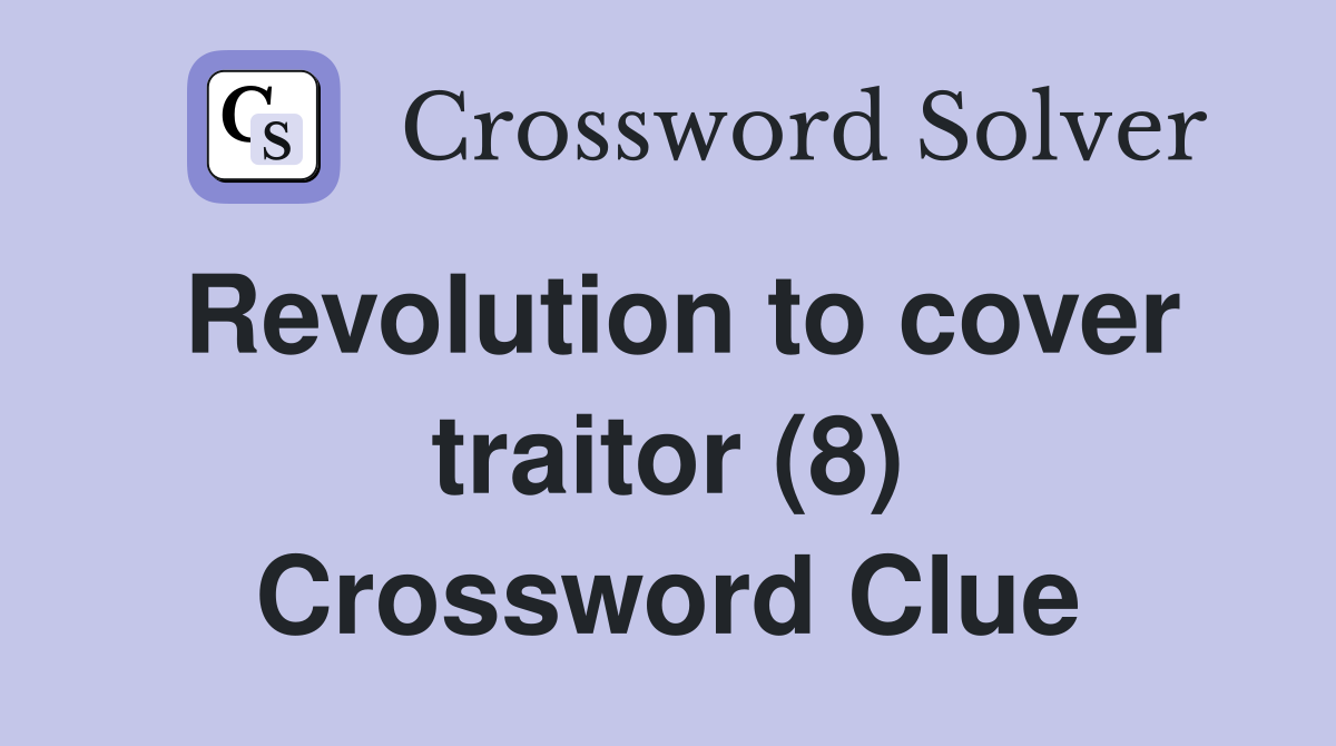 Revolution to cover traitor (8) Crossword Clue