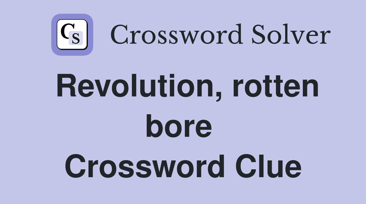 Revolution, rotten bore  Crossword Clue
