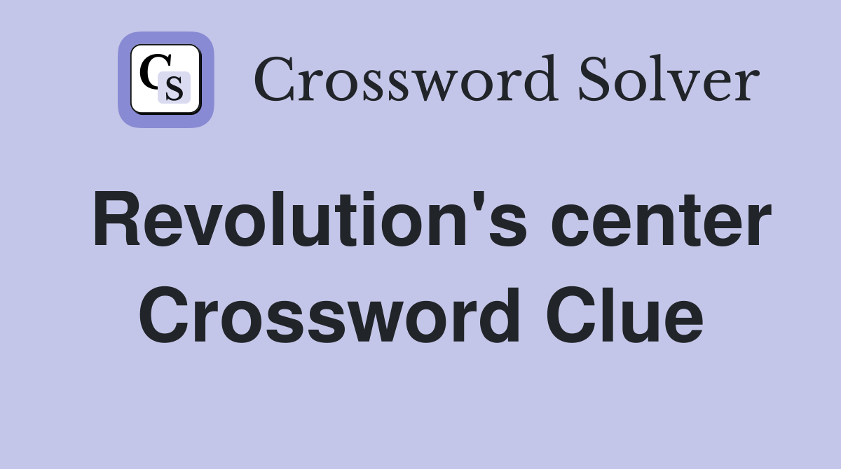 Revolution's center Crossword Clue