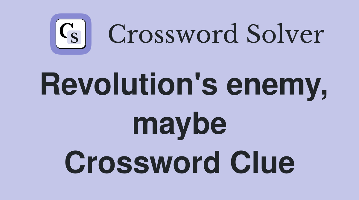 Revolution's enemy, maybe Crossword Clue