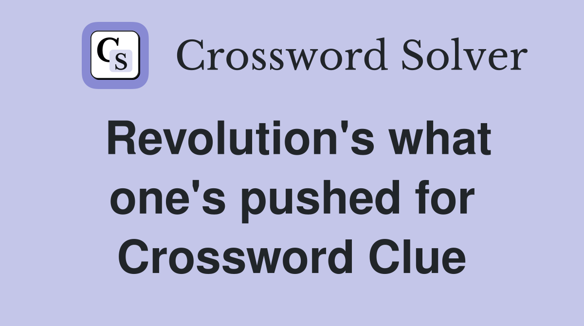 Revolution's what one's pushed for Crossword Clue