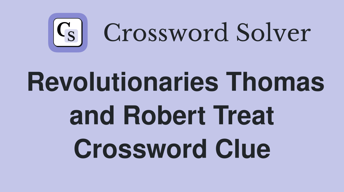 Revolutionaries Thomas and Robert Treat Crossword Clue