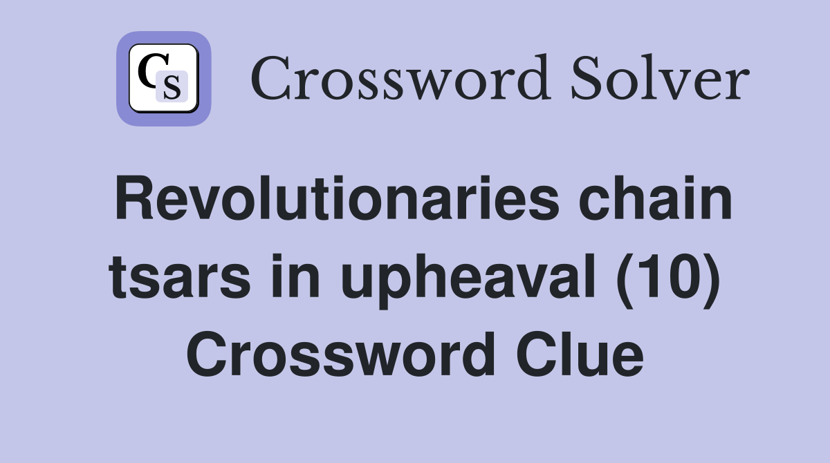 Revolutionaries chain tsars in upheaval (10) Crossword Clue